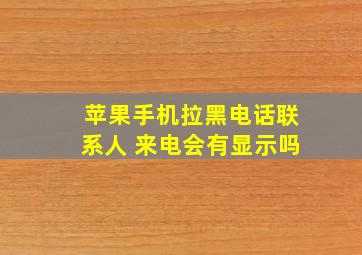 苹果手机拉黑电话联系人 来电会有显示吗